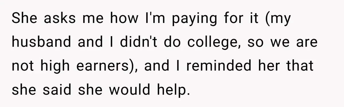 She asks me how I'm paying for it (my husband and I didn't do college, so we are not high earners), and I reminded her that she said she would...