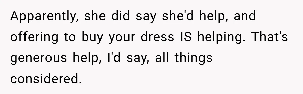Apparently, she did say she'd help, and offering to buy your dress IS helping. That's generous help, I'd say, all things considered.