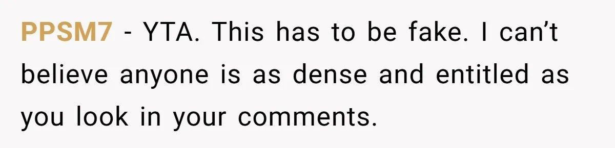 PPSM7 − YTA. This has to be fake. I can’t believe anyone is as dense and entitled as you look in your comments.