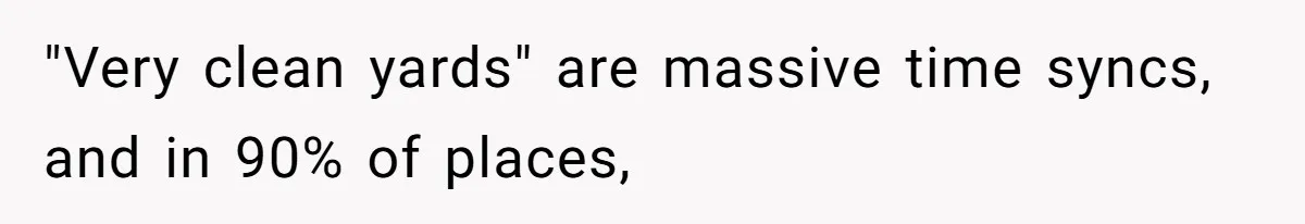 "Very clean yards" are massive time syncs, and in 90% of places,