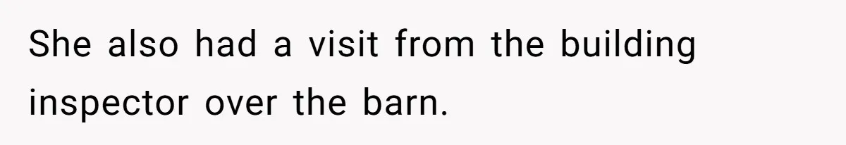 She also had a visit from the building inspector over the barn.