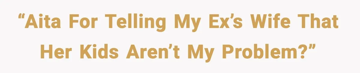 “AITA for telling my ex’s wife that her kids aren’t my problem?”