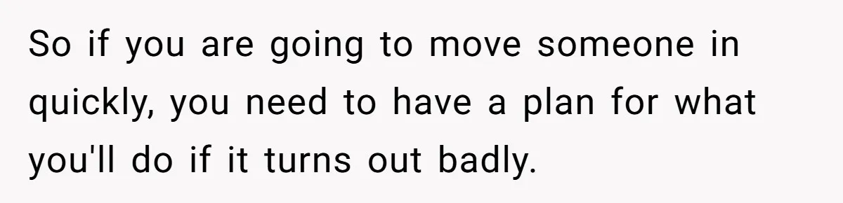 So if you are going to move someone in quickly, you need to have a plan for what you'll do if it turns out badly.