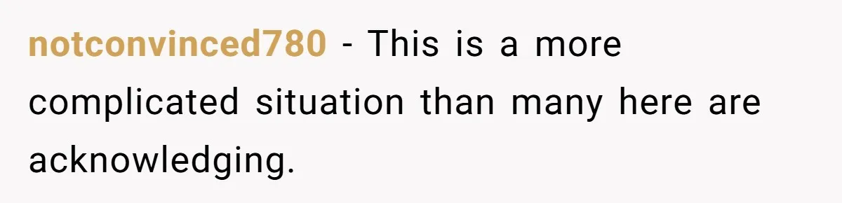 notconvinced780 − This is a more complicated situation than many here are acknowledging.