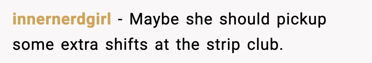 innernerdgirl - Maybe she should pickup some extra shifts at the strip club.