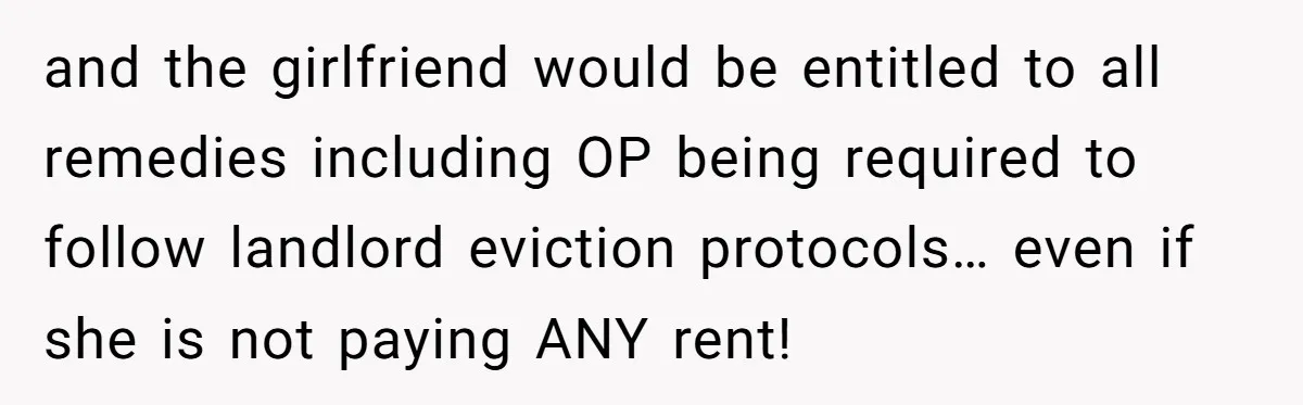 and the girlfriend would be entitled to all remedies including OP being required to follow landlord eviction protocols… even if she is not paying ANY rent!