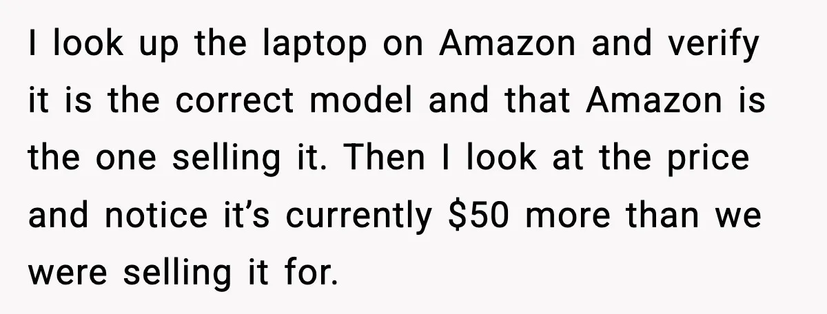 I look up the laptop on Amazon and verify it is the correct model and that Amazon is the one selling it. Then I look at the price and notice...