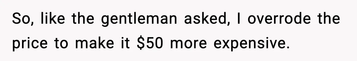 So, like the gentleman asked, I overrode the price to make it $50 more expensive.