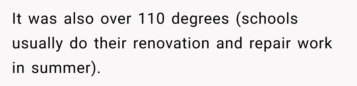 It was also over 110 degrees (schools usually do their renovation and repair work in summer).