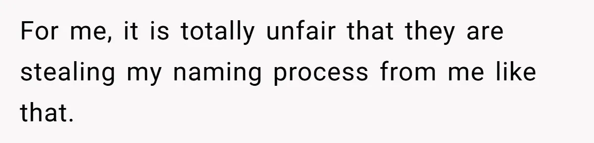 For me, it is totally unfair that they are stealing my naming process from me like that.