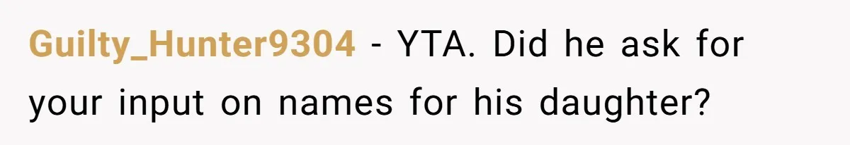 Guilty_Hunter9304 − YTA. Did he ask for your input on names for his daughter?