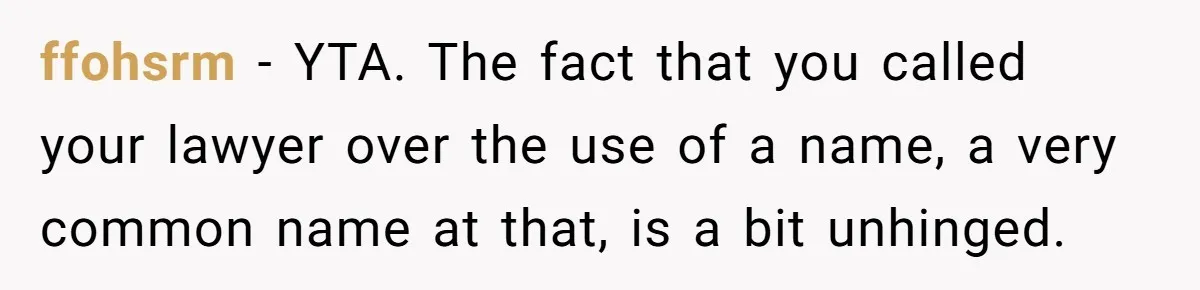 ffohsrm − YTA. The fact that you called your lawyer over the use of a name, a very common name at that, is a bit unhinged.