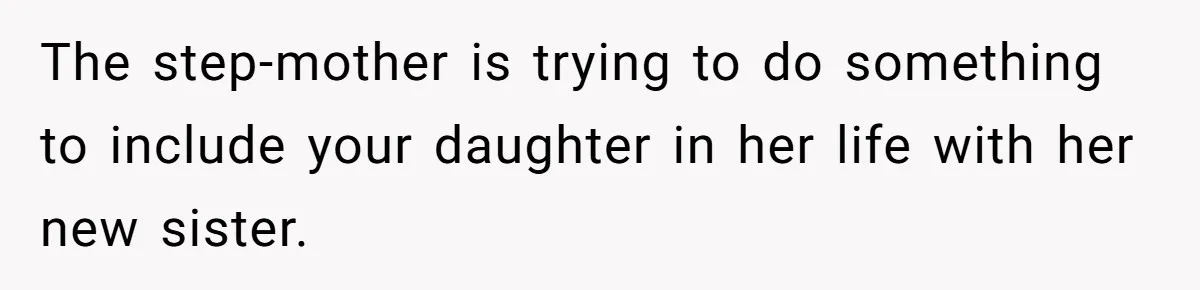 The step-mother is trying to do something to include your daughter in her life with her new sister.