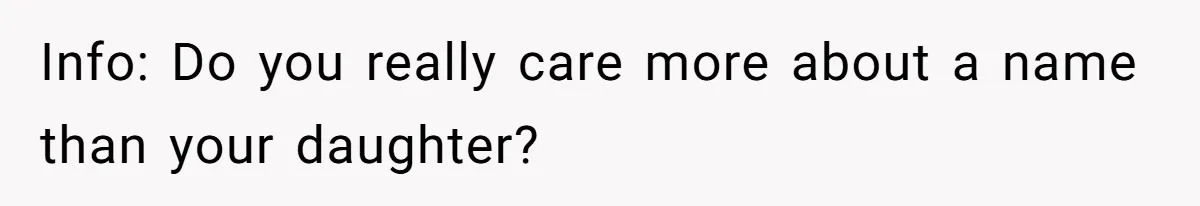 Info: Do you really care more about a name than your daughter?