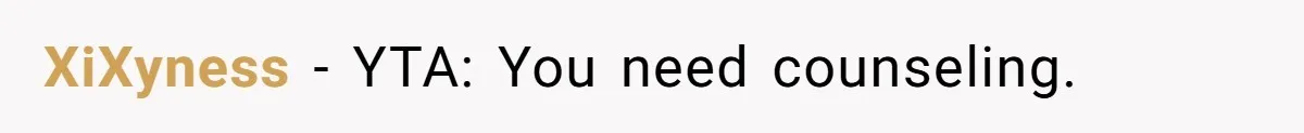 XiXyness − YTA: You need counseling.