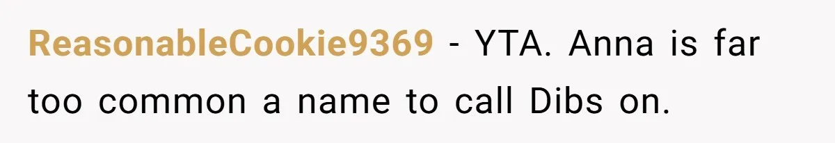 ReasonableCookie9369 − YTA. Anna is far too common a name to call Dibs on.