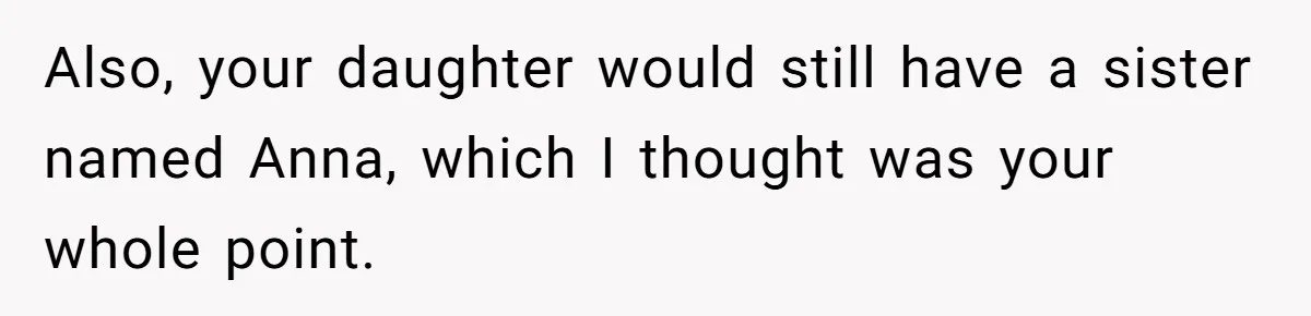 Also, your daughter would still have a sister named Anna, which I thought was your whole point.