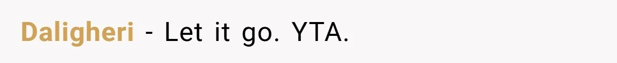 Daligheri − Let it go. YTA.