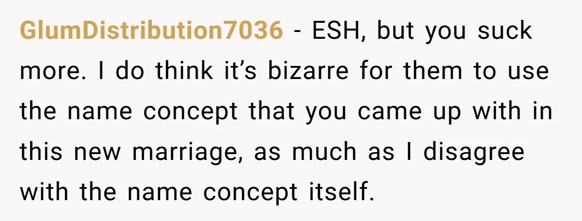 GlumDistribution7036 − ESH, but you suck more. I do think it’s bizarre for them to use the name concept that you came up with in this new marriage, as much...