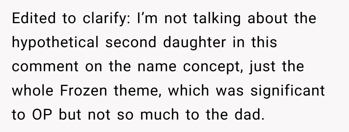 Edited to clarify: I’m not talking about the hypothetical second daughter in this comment on the name concept, just the whole Frozen theme, which was significant to OP but not...