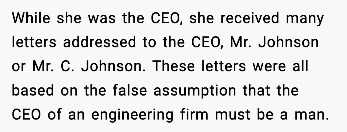 While she was the CEO, she received many letters addressed to the CEO, Mr. Johnson or Mr. C. Johnson. These letters were all based on the false assumption that the...