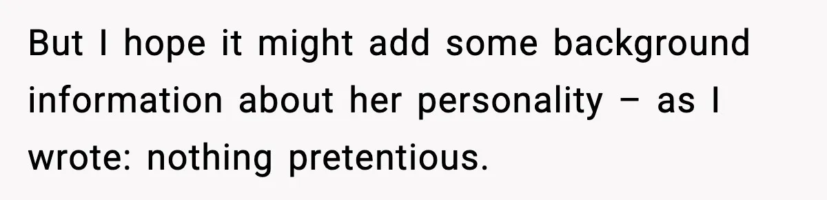 But I hope it might add some background information about her personality – as I wrote: nothing pretentious.