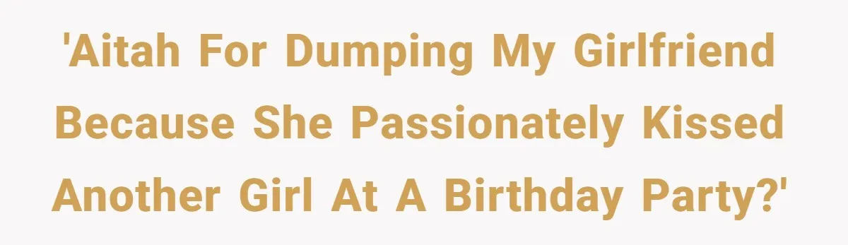 'AITAH for dumping my girlfriend because she passionately kissed another girl at a birthday party?'
