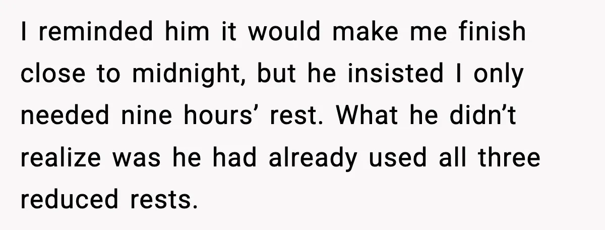I reminded him it would make me finish close to midnight, but he insisted I only needed nine hours’ rest. What he didn’t realize was he had already used all...
