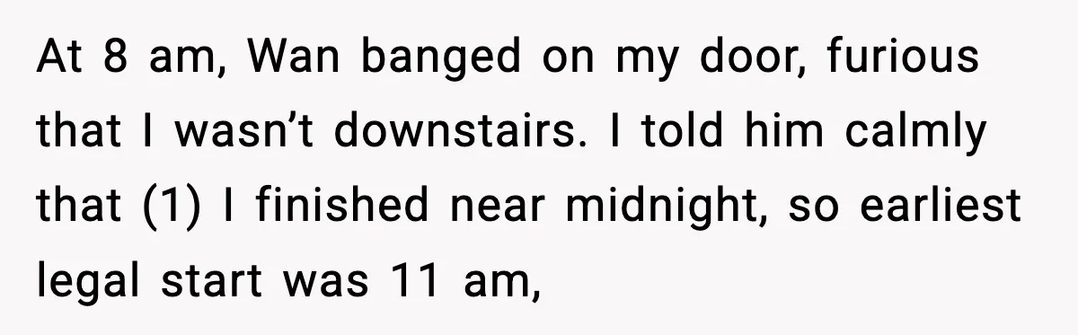 At 8 am, Wan banged on my door, furious that I wasn’t downstairs. I told him calmly that (1) I finished near midnight, so earliest legal start was 11 am,