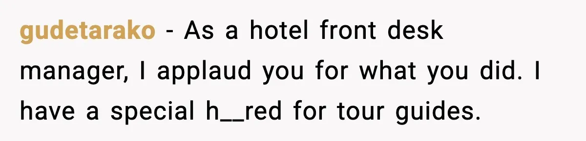 gudetarako - As a hotel front desk manager, I applaud you for what you did. I have a special h__red for tour guides.