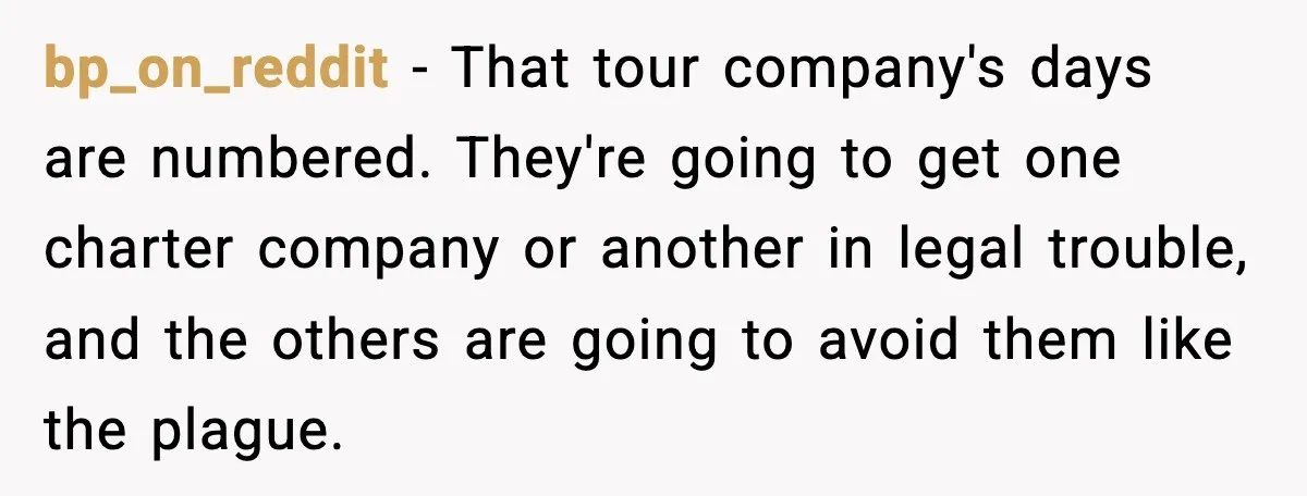 bp_on_reddit - That tour company's days are numbered. They're going to get one charter company or another in legal trouble, and the others are going to avoid them like the...