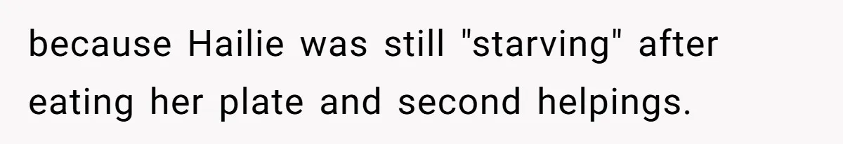 because Hailie was still "starving" after eating her plate and second helpings.