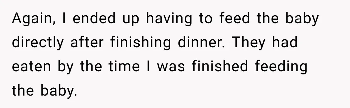 Again, I ended up having to feed the baby directly after finishing dinner. They had eaten by the time I was finished feeding the baby.