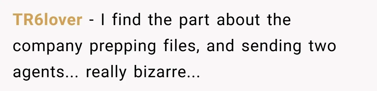 TR6lover - I find the part about the company prepping files, and sending two agents... really bizarre...