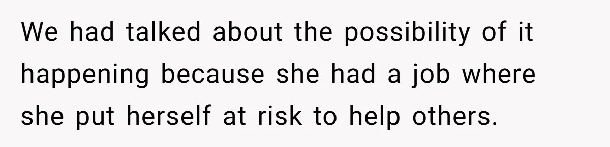 We had talked about the possibility of it happening because she had a job where she put herself at risk to help others.