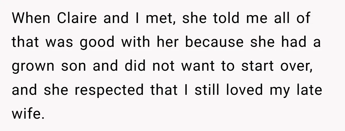 When Claire and I met, she told me all of that was good with her because she had a grown son and did not want to start over, and she...