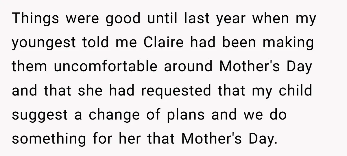 Things were good until last year when my youngest told me Claire had been making them uncomfortable around Mother's Day and that she had requested that my child suggest a...