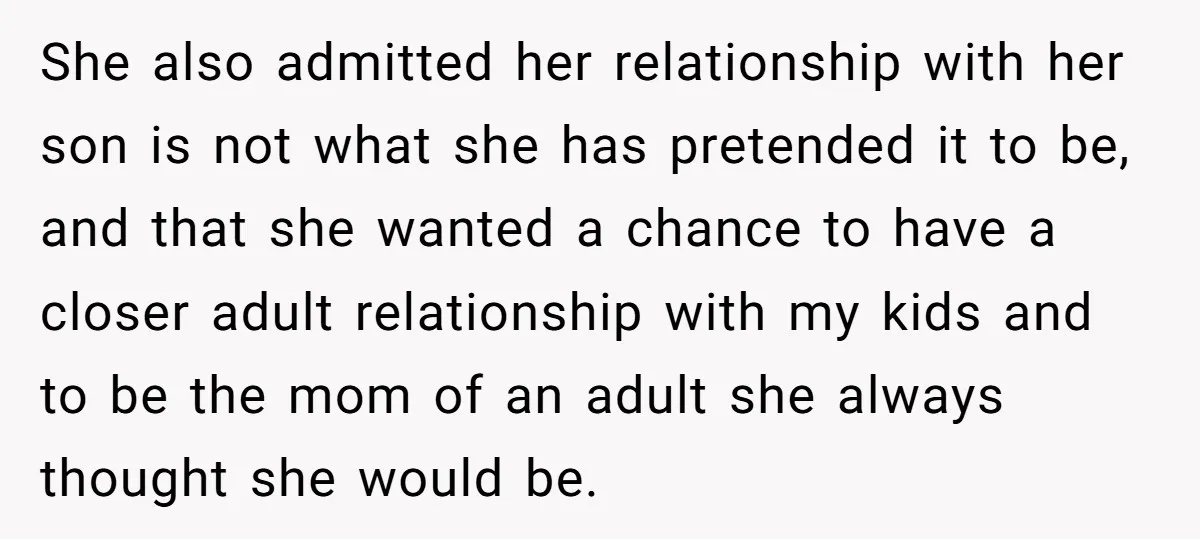 She also admitted her relationship with her son is not what she has pretended it to be, and that she wanted a chance to have a closer adult relationship with...