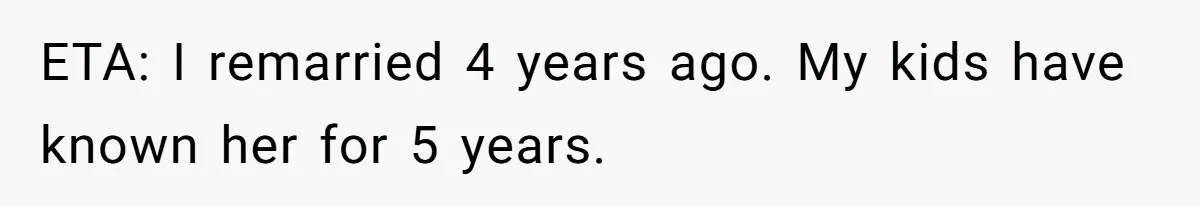 ETA: I remarried 4 years ago. My kids have known her for 5 years.
