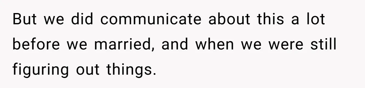 But we did communicate about this a lot before we married, and when we were still figuring out things.