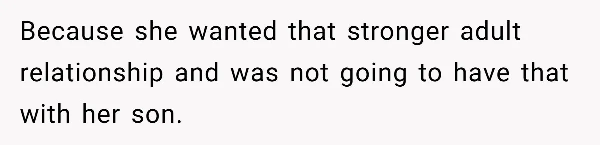 Because she wanted that stronger adult relationship and was not going to have that with her son.