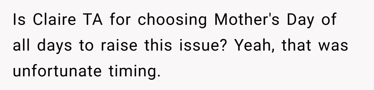 Is Claire TA for choosing Mother's Day of all days to raise this issue? Yeah, that was unfortunate timing.