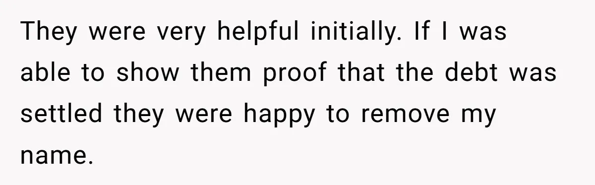 They were very helpful initially. If I was able to show them proof that the debt was settled they were happy to remove my name.