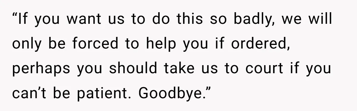 “If you want us to do this so badly, we will only be forced to help you if ordered, perhaps you should take us to court if you can’t be...