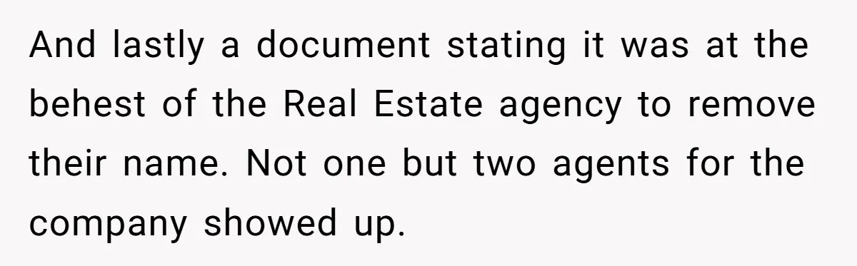 And lastly a document stating it was at the behest of the Real Estate agency to remove their name. Not one but two agents for the company showed up.