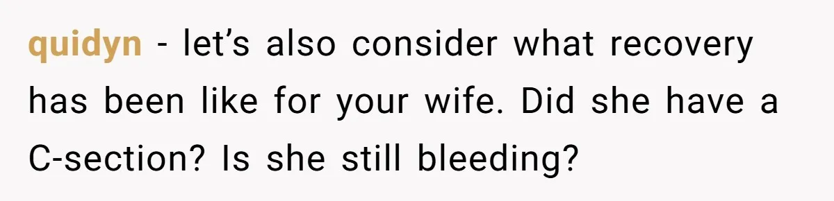 quidyn - let’s also consider what recovery has been like for your wife. Did she have a C-section? Is she still bleeding?