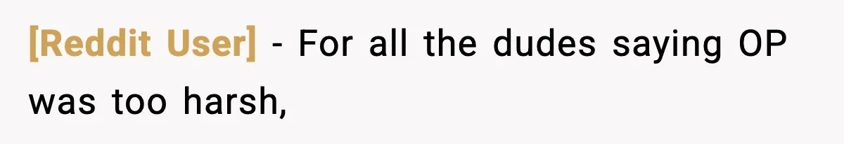 [Reddit User] − For all the dudes saying OP was too harsh,