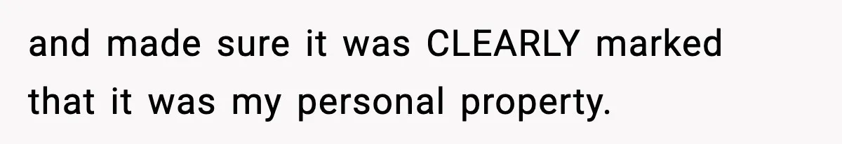 and made sure it was CLEARLY marked that it was my personal property.