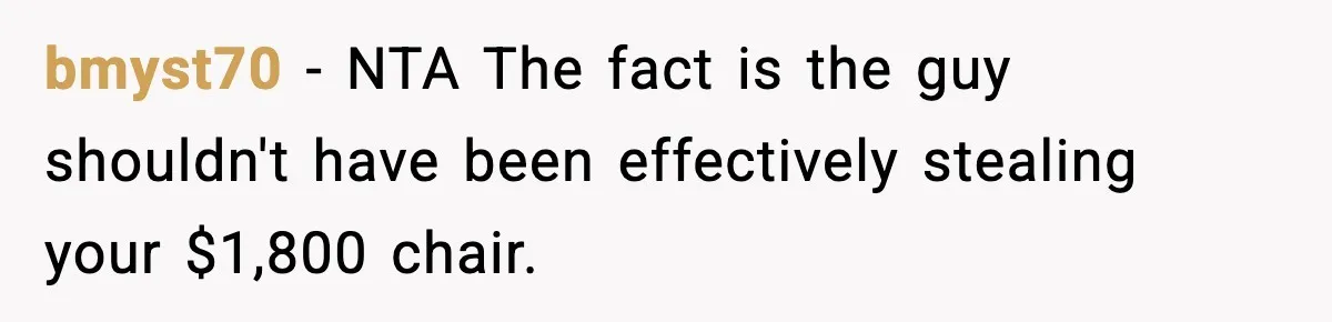 bmyst70 − NTA The fact is the guy shouldn't have been effectively stealing your $1,800 chair.
