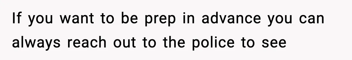If you want to be prep in advance you can always reach out to the police to see